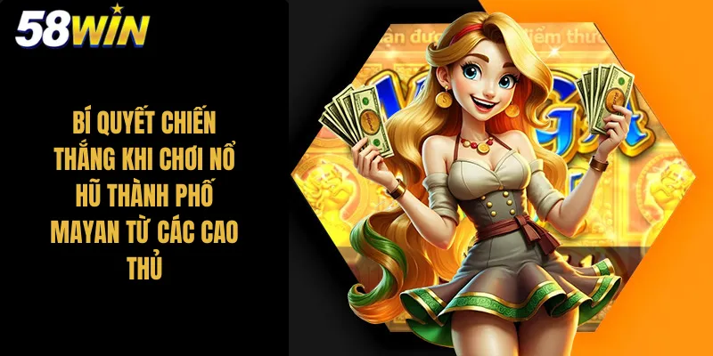 Bí quyết chiến thắng khi chơi nổ hũ thành phố Mayan từ các cao thủ