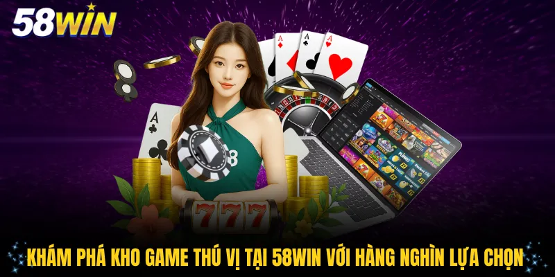 Khám phá kho game thú vị tại 58Win với hàng nghìn lựa chọn giải trí