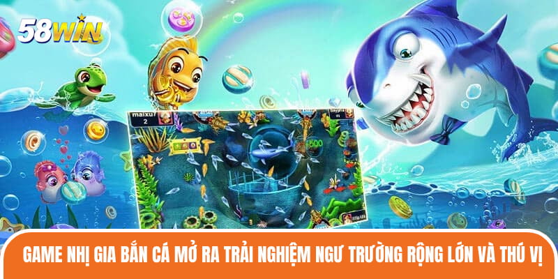 Game Nhị Gia Bắn Cá mở ra trải nghiệm ngư trường rộng lớn và thú vị