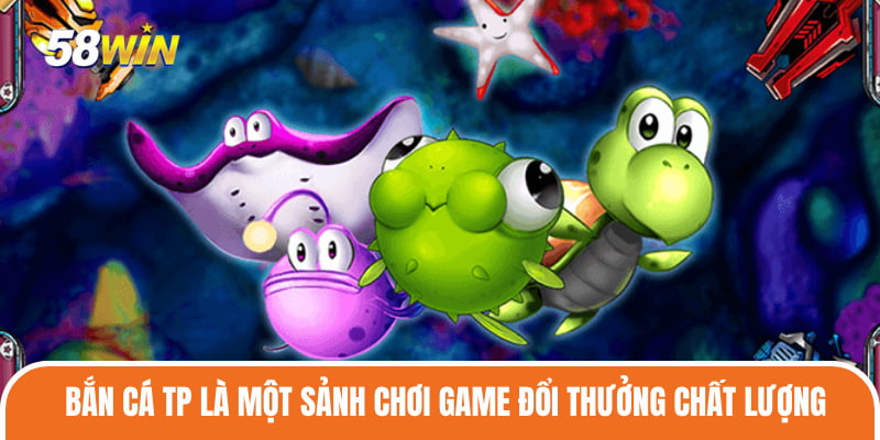 Bắn Cá TP là một sảnh chơi game đổi thưởng chất lượng