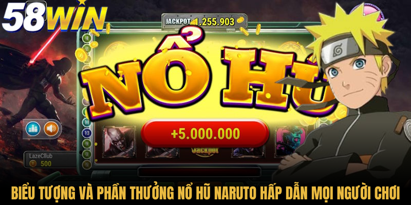 Biểu tượng và phần thưởng nổ hũ Naruto hấp dẫn mọi người chơi