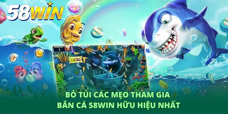 Bỏ túi các mẹo tham gia bắn cá 58Win hữu hiệu nhất