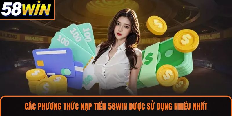 Các phương thức nạp tiền 58WIN được sử dụng nhiều nhất
