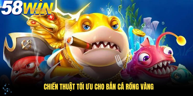 Chiến thuật tối ưu cho bắn cá Rồng Vàng