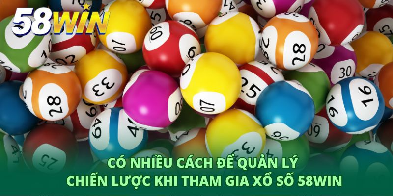 Có nhiều cách để quản lý chiến lược khi tham gia xổ số 58Win
