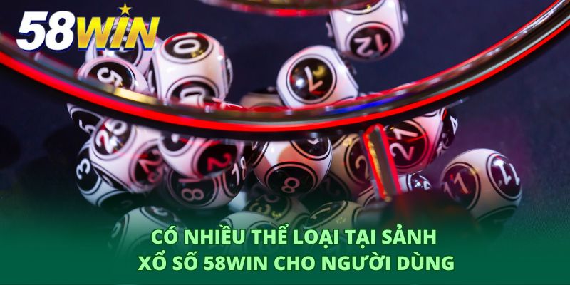Có nhiều thể loại tại sảnh xổ số 58Win cho người dùng