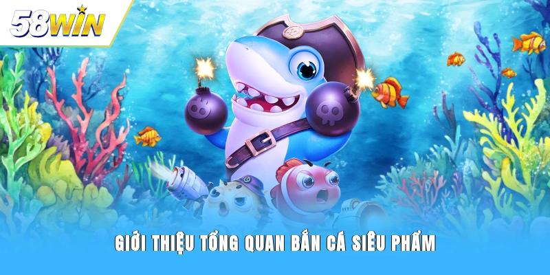 Giới thiệu tổng quan bắn cá Siêu Phẩm