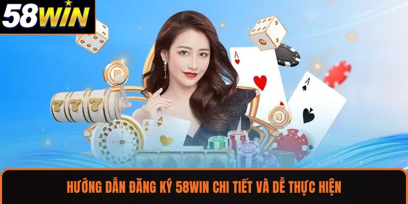 Hướng dẫn đăng ký 58WIN chi tiết và dễ thực hiện