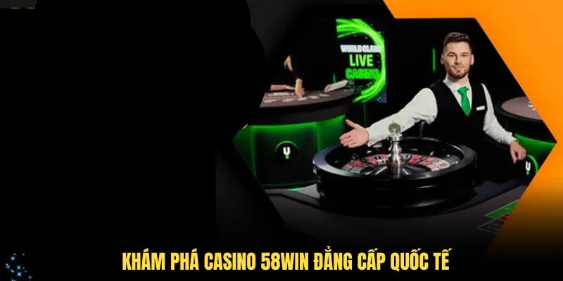 Khám phá casino 58Win đẳng cấp quốc tế