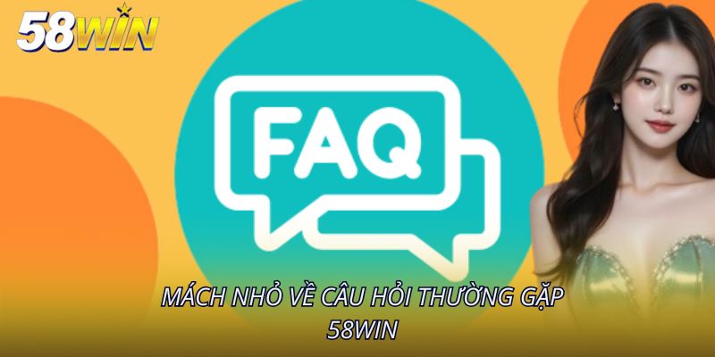 Mách nhỏ về câu hỏi thường gặp 58Win