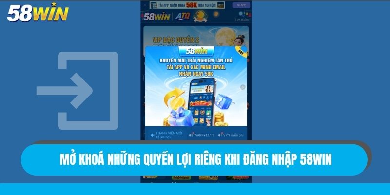 Mở khoá những quyền lợi riêng khi đăng nhập 58Win