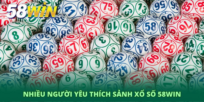 Nhiều người yêu thích sảnh xổ số 58Win