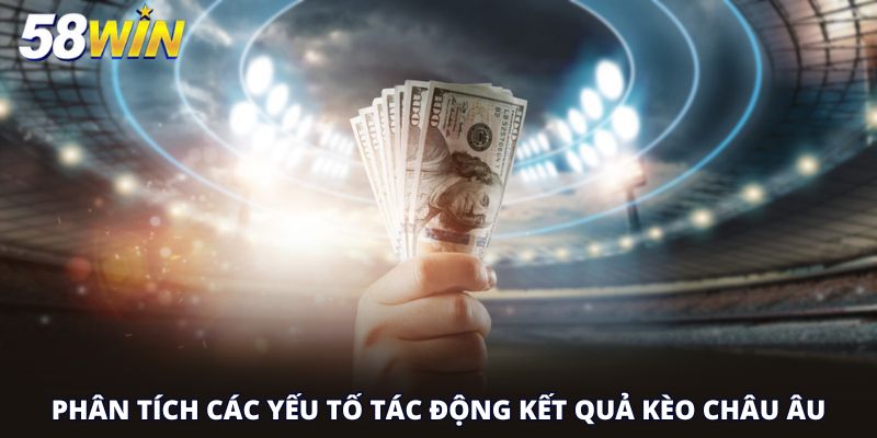 Phân tích các yếu tố tác động kết quả kèo Châu Âu