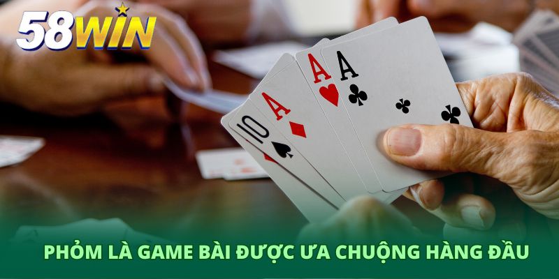 Phỏm là game bài được ưa chuộng hàng đầu