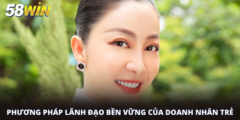 Phương pháp lãnh đạo bền vững của doanh nhân trẻ