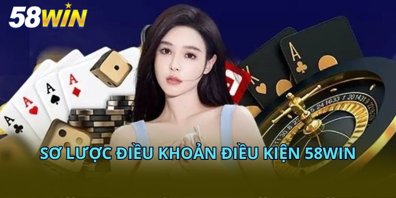 Sơ lược điều khoản điều kiện 58Win