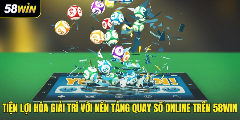 Tiện lợi hóa giải trí với nền tảng quay số online trên 58WIN