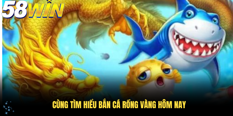 Cùng tìm hiểu bắn cá Rồng Vàng hôm nay